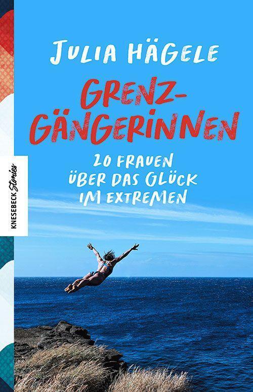 Cover: 9783957285683 | Grenzgängerinnen | 20 Frauen über das Glück im Extremen | Julia Hägele