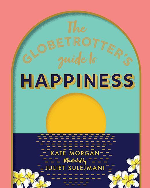 Cover: 9781741177091 | The Globetrotter's Guide to Happiness | Kate Morgan | Buch | Gebunden