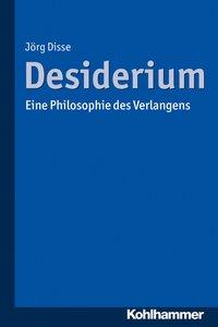 Cover: 9783170314733 | Desiderium | Eine Philosophie des Verlangens | Jörg Disse | Buch