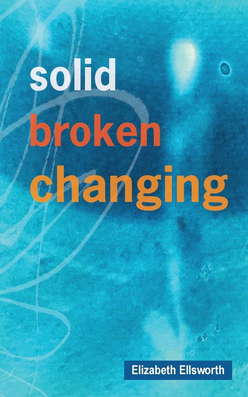 Cover: 9780578328478 | Solid, Broken, Changing | Elizabeth A Ellsworth | Taschenbuch | 2021