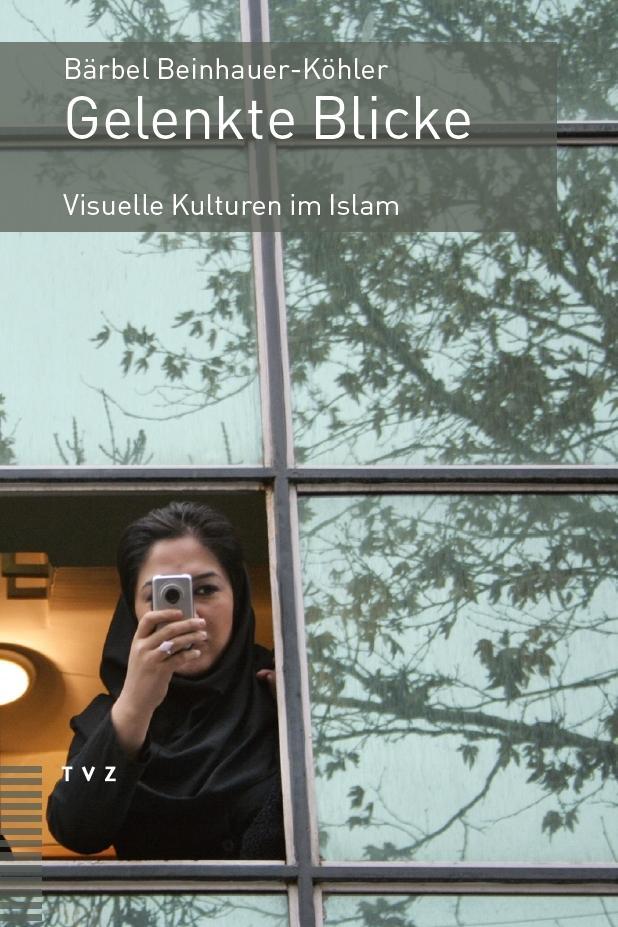 Cover: 9783290176136 | Gelenkte Blicke | Visuelle Kulturen im Islam | Bärbel Beinhauer-Köhler