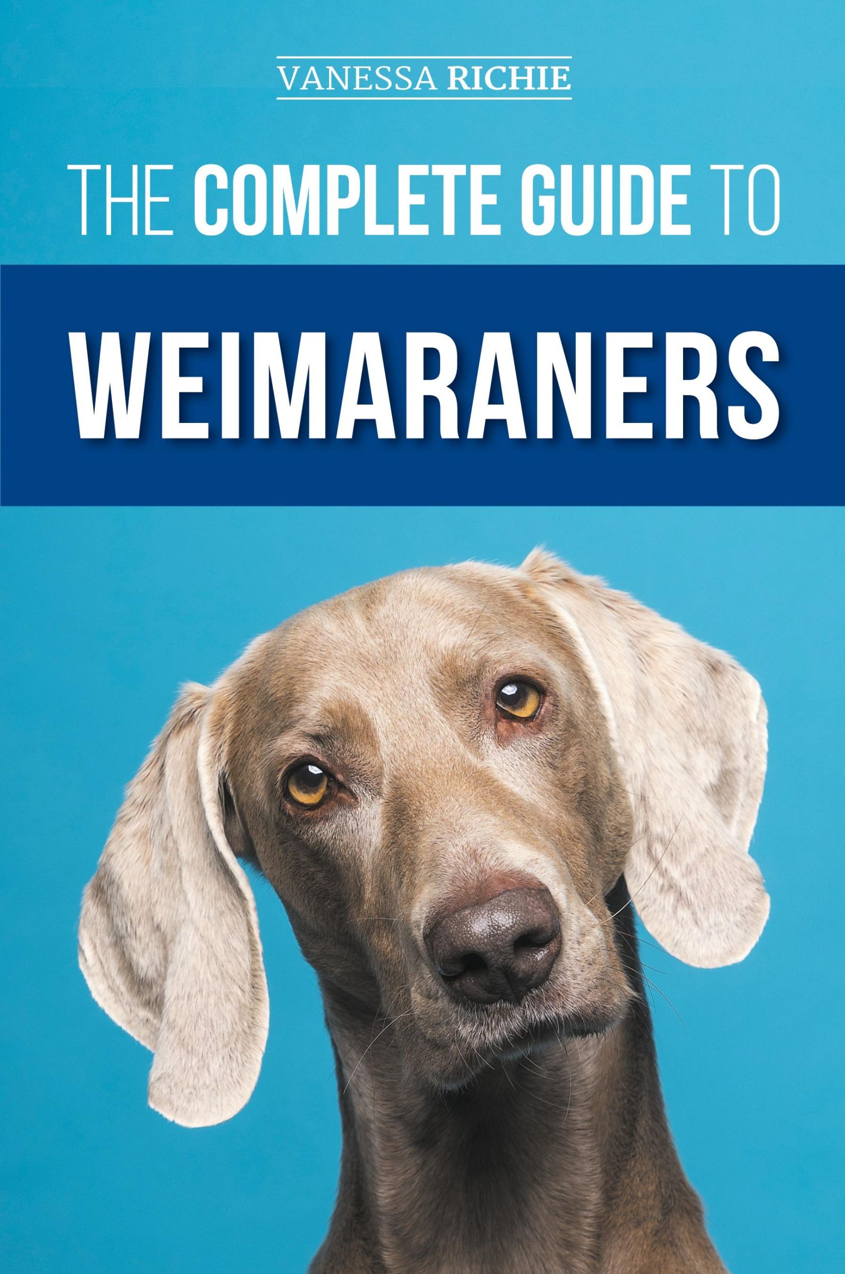 Cover: 9781954288799 | The Complete Guide to Weimaraners | Vanessa Richie | Taschenbuch