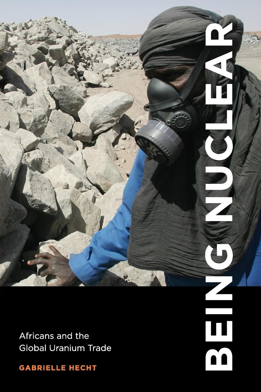 Cover: 9780262526869 | Being Nuclear | Africans and the Global Uranium Trade | Hecht | Buch