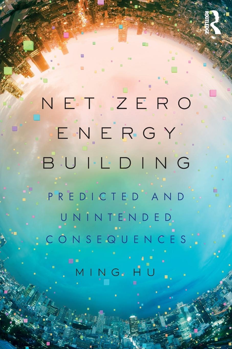 Cover: 9780815367802 | Net Zero Energy Building | Predicted and Unintended Consequences | Hu