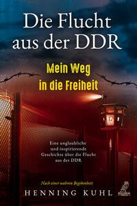 Cover: 9783969673072 | Die Flucht aus der DDR - Mein Weg in die Freiheit | Henning Kuhl