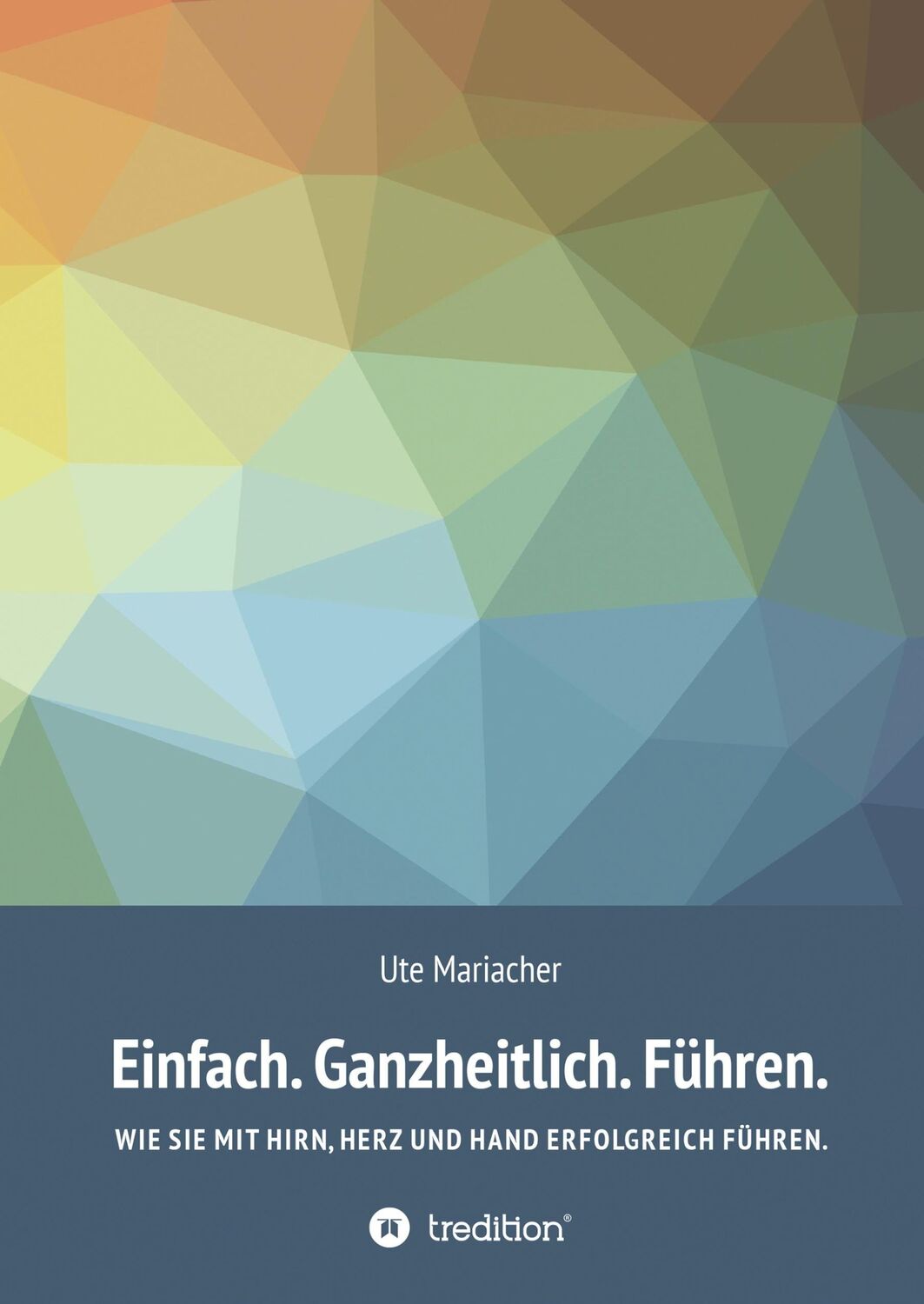 Cover: 9783743924666 | Einfach. Ganzheitlich. Führen. | Ute Mariacher | Buch | 140 S. | 2018