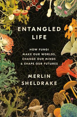 Cover: 9780525510314 | Entangled Life: How Fungi Make Our Worlds, Change Our Minds &amp; Shape...