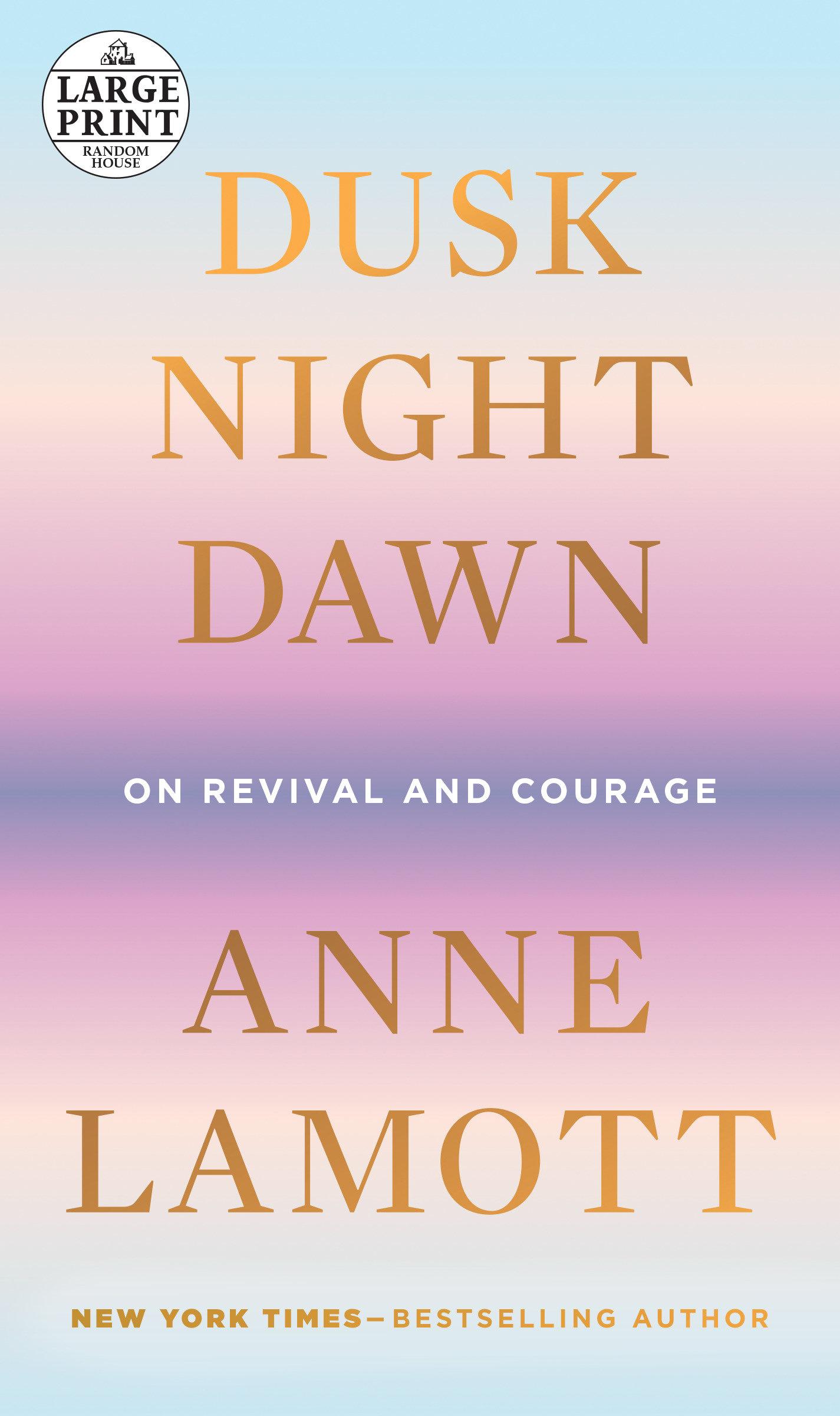 Cover: 9780593395738 | Dusk, Night, Dawn | On Revival and Courage | Anne Lamott | Taschenbuch