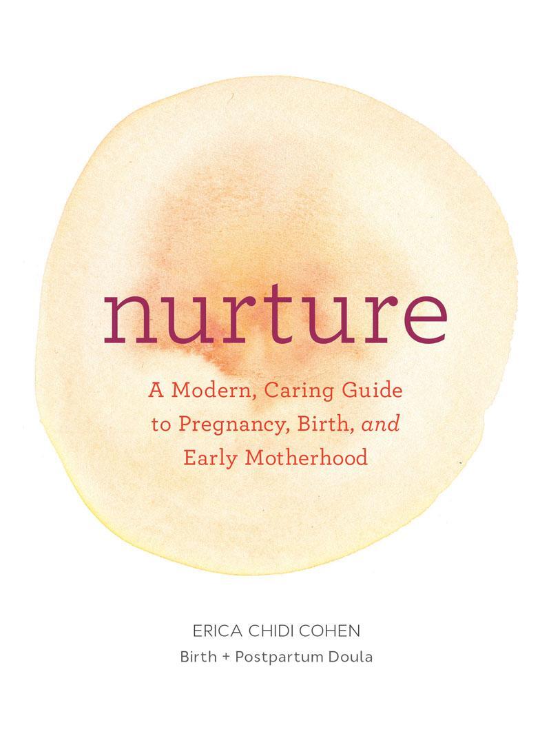 Cover: 9781452152639 | Nurture: A Modern Guide to Pregnancy, Birth, Early Motherhood-and...