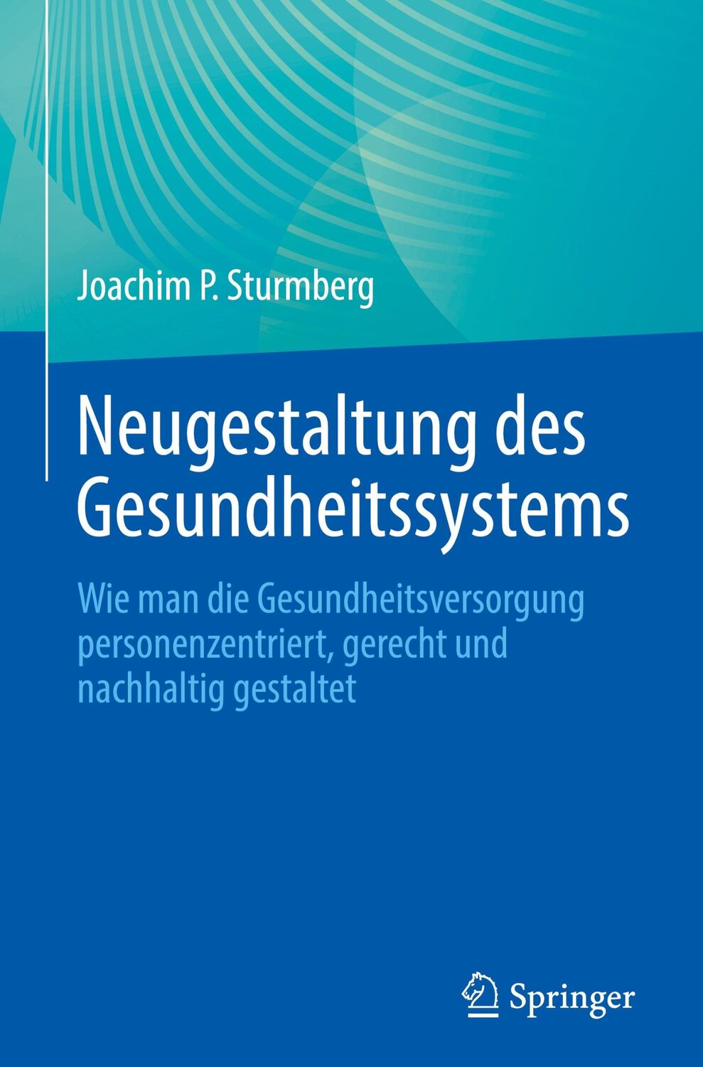 Cover: 9783031468155 | Neugestaltung des Gesundheitssystems | Joachim P. Sturmberg | Buch