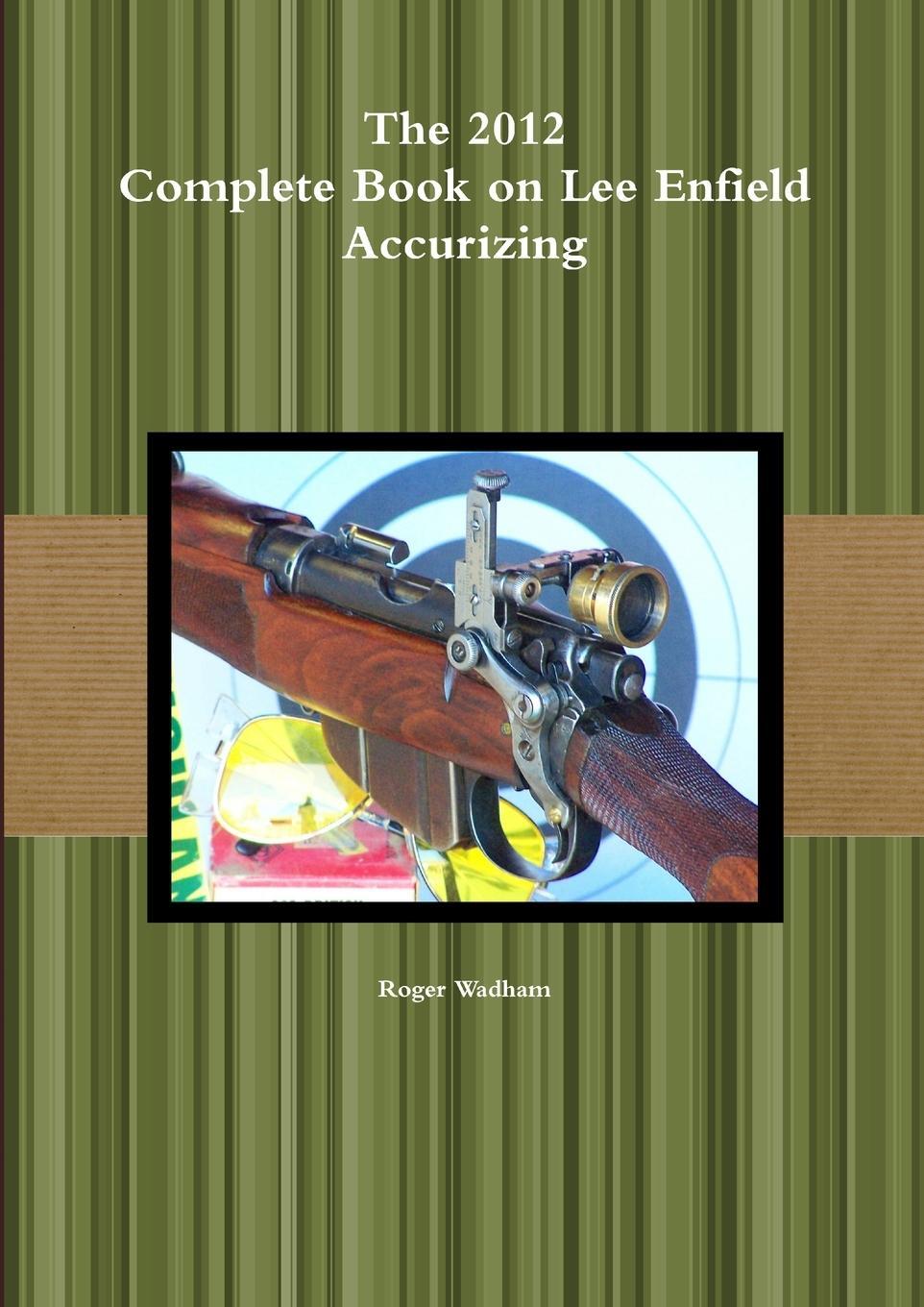 Cover: 9781471603112 | The 2012 Complete Book on Lee Enfield Accurizing B&amp;W | Roger Wadham