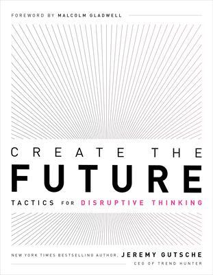 Cover: 9781732439146 | Create the Future: Tactics for Disruptive Thinking | Jeremy Gutsche