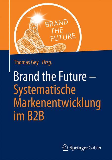 Cover: 9783658057640 | Brand the Future | Systematische Markenentwicklung im B2B | Thomas Gey