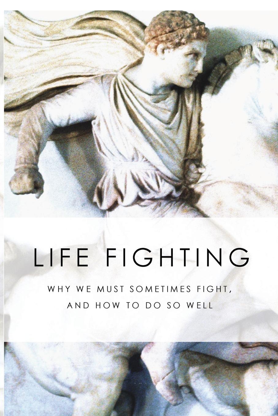 Cover: 9780578840376 | Life Fighting | Why We Must Sometimes Fight, and How to Do So Well