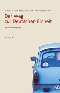 Cover: 9783940938916 | Der Weg zur Deutschen Einheit | Mythen und Legenden | Andreas H. Apelt