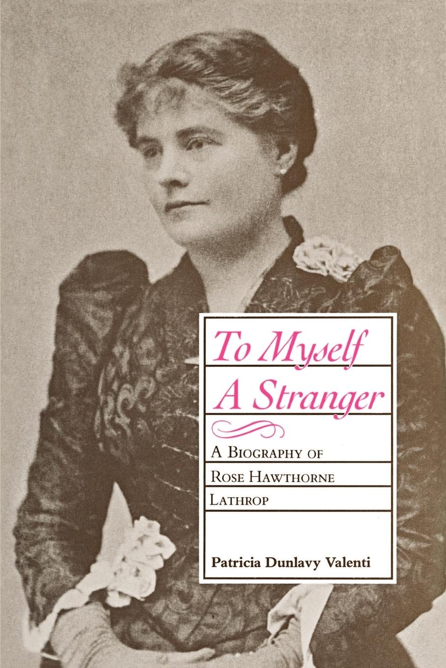 Cover: 9780807124734 | To Myself a Stranger | A Biography of Rose Hawthorne Lathrop | Valenti