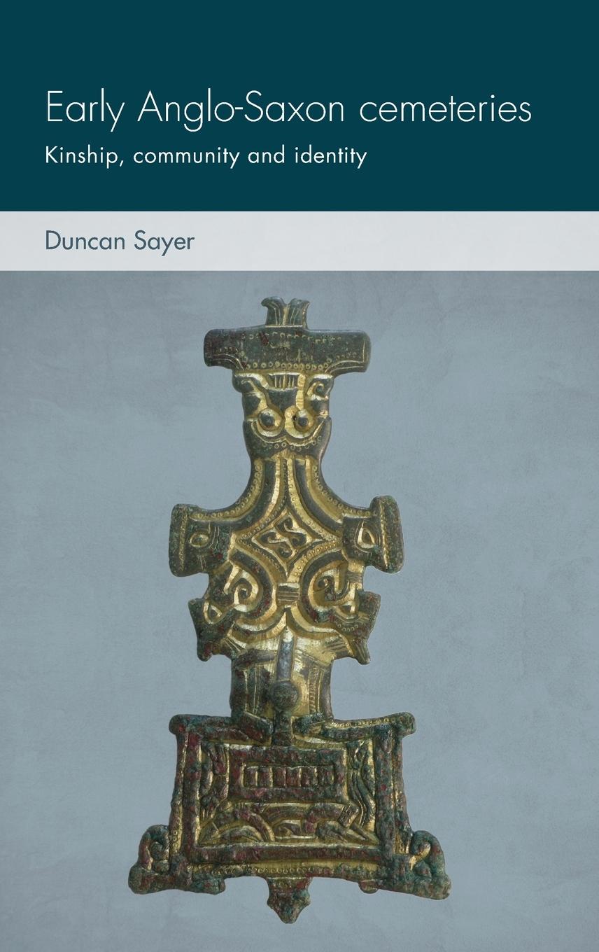 Cover: 9781526135568 | Early Anglo-Saxon cemeteries | Kinship, community and identity | Sayer