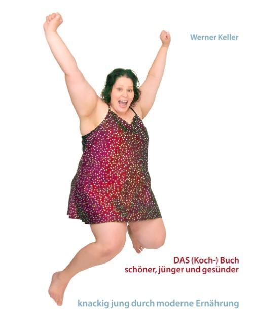 Cover: 9783732253609 | DAS (Koch-) Buch | schöner, gesünder und jünger mit moderner Ernährung