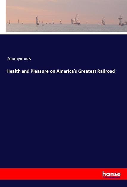 Cover: 9783337786700 | Health and Pleasure on America's Greatest Railroad | Anonymous | Buch