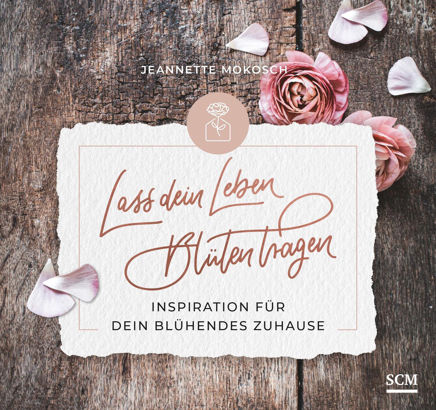 Cover: 9783789398889 | Lass dein Leben Blüten tragen - Aufstellbuch | Jeannette Mokosch | SCM