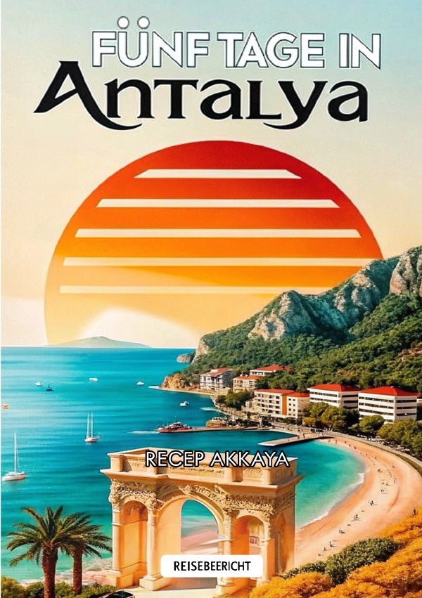 Cover: 9783818740306 | Fünf Tage in Antalya | Reisebericht/Reisejournal. DE | Recep Akkaya