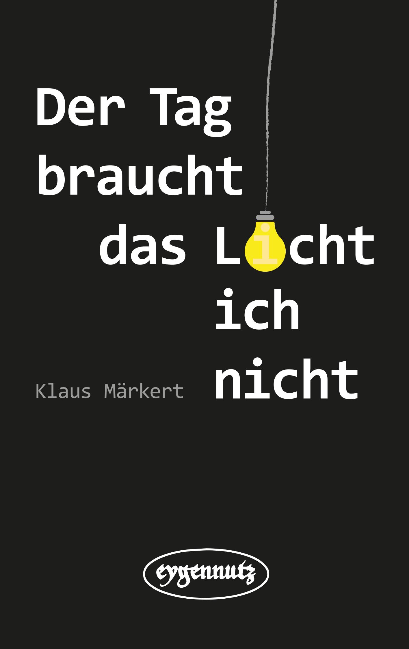 Cover: 9783946643210 | Der Tag braucht das Licht, ich nicht | Klaus Märkert | Taschenbuch