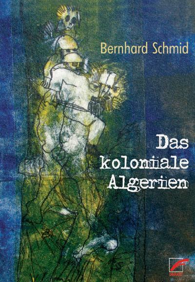 Cover: 9783897710276 | Das koloniale Algerien | Bernhard Schmidt | Taschenbuch | 172 S.