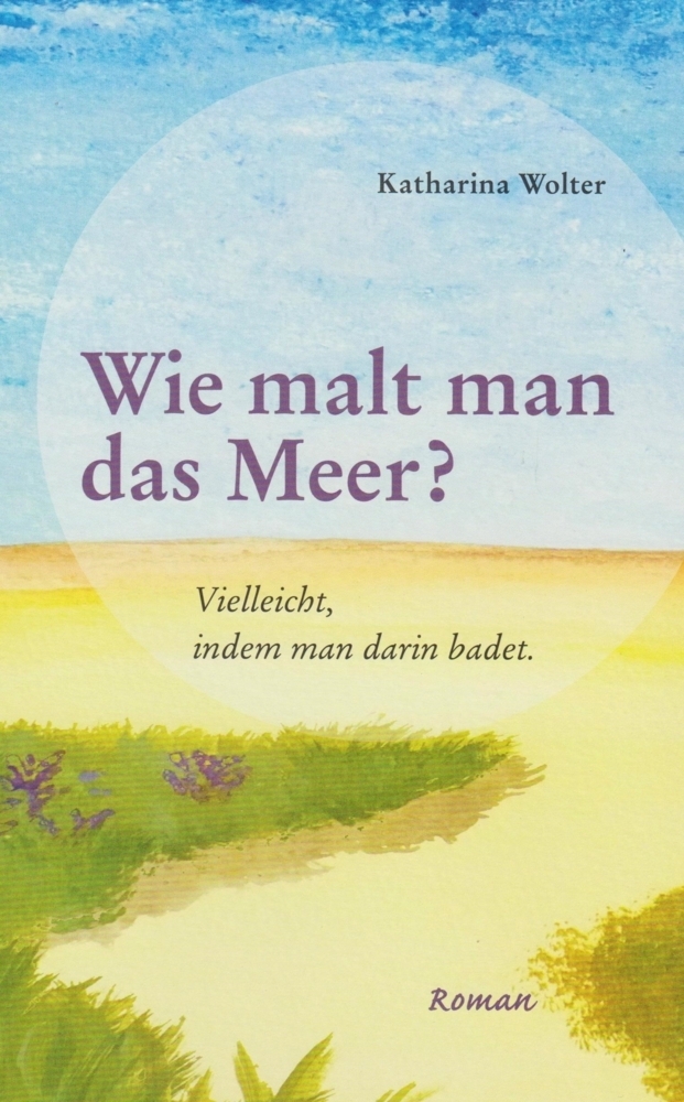 Cover: 9783730819081 | Wie malt man das Meer? | Vielleicht, indem man darin badet. | Wolter