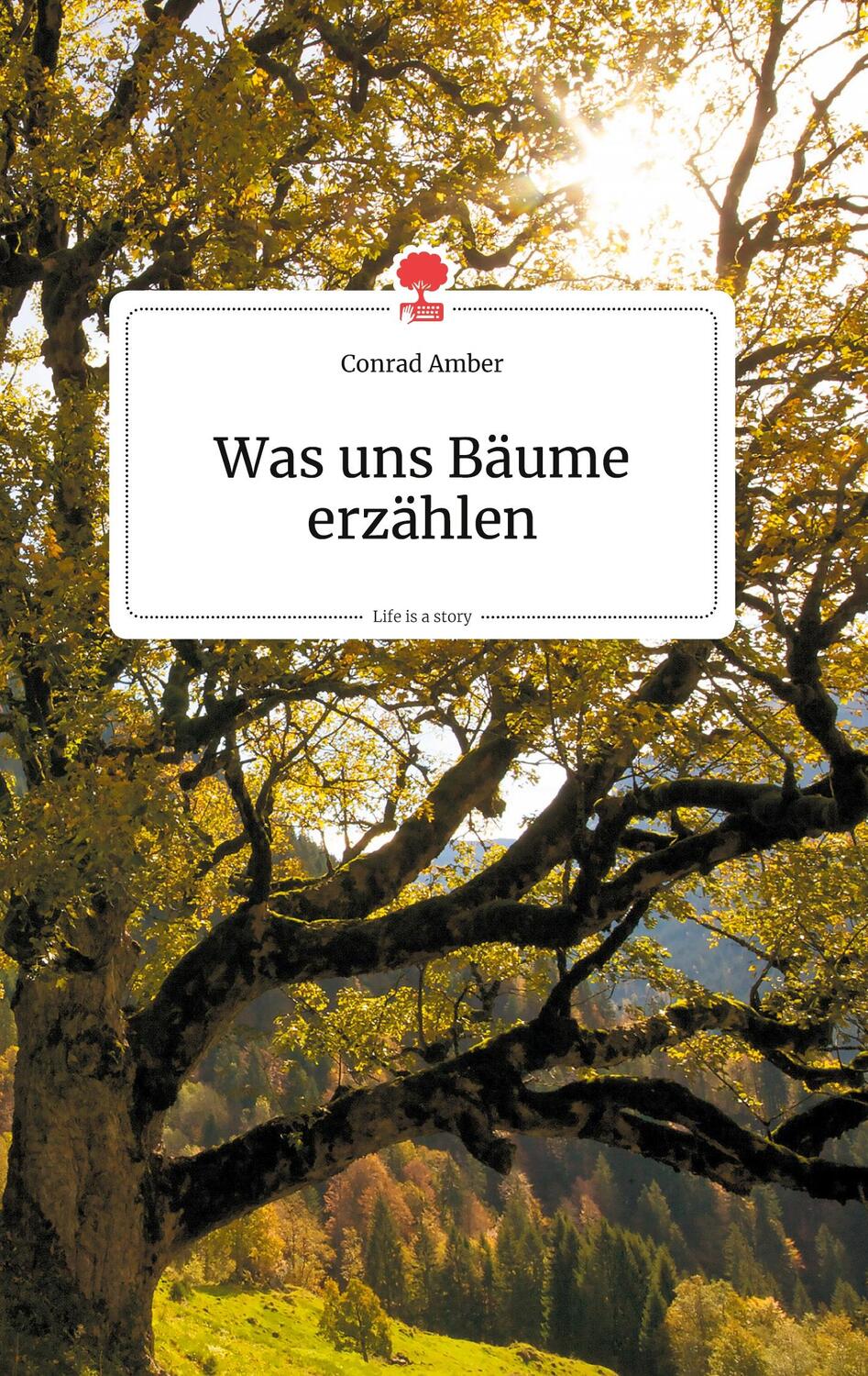 Cover: 9783990872376 | Was uns Bäume erzählen. Life is a Story - story.one | Conrad Amber