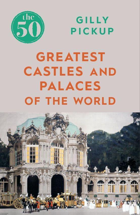 Cover: 9781785784576 | The 50 Greatest Castles and Palaces of the World | Gilly Pickup | Buch