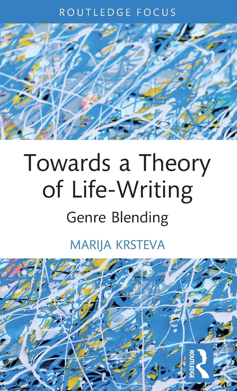 Cover: 9781032356426 | Towards a Theory of Life-Writing | Genre Blending | Marija Krsteva