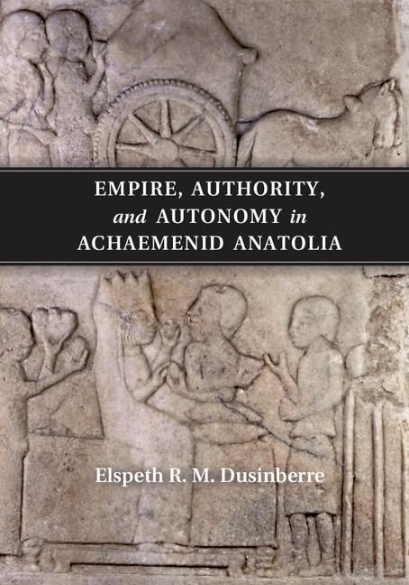 Cover: 9781107577152 | Empire, Authority, and Autonomy in Achaemenid Anatolia | Dusinberre