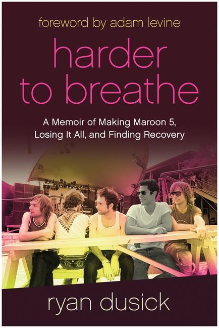 Cover: 9781637742334 | Harder to Breathe: A Memoir of Making Maroon 5, Losing It All, and...