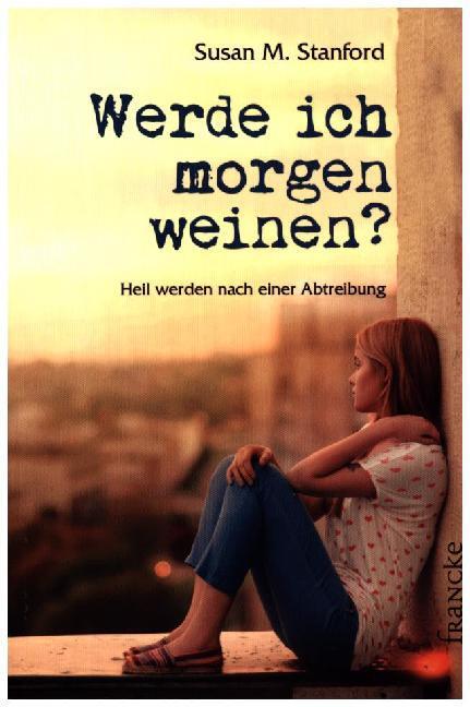 Cover: 9783861227465 | Werde ich morgen weinen ? | Heil werden nach einer Abtreibung | Buch