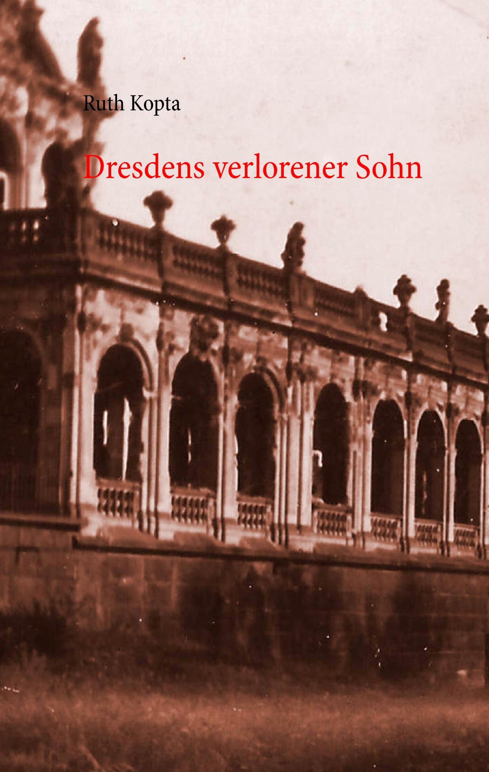 Cover: 9783735740175 | Dresdens verlorener Sohn | Ruth Kopta | Buch | 112 S. | Deutsch | 2014