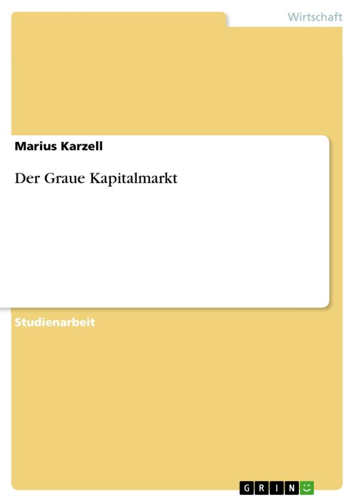 Cover: 9783656013105 | Der Graue Kapitalmarkt | Marius Karzell | Taschenbuch | Booklet | 2011