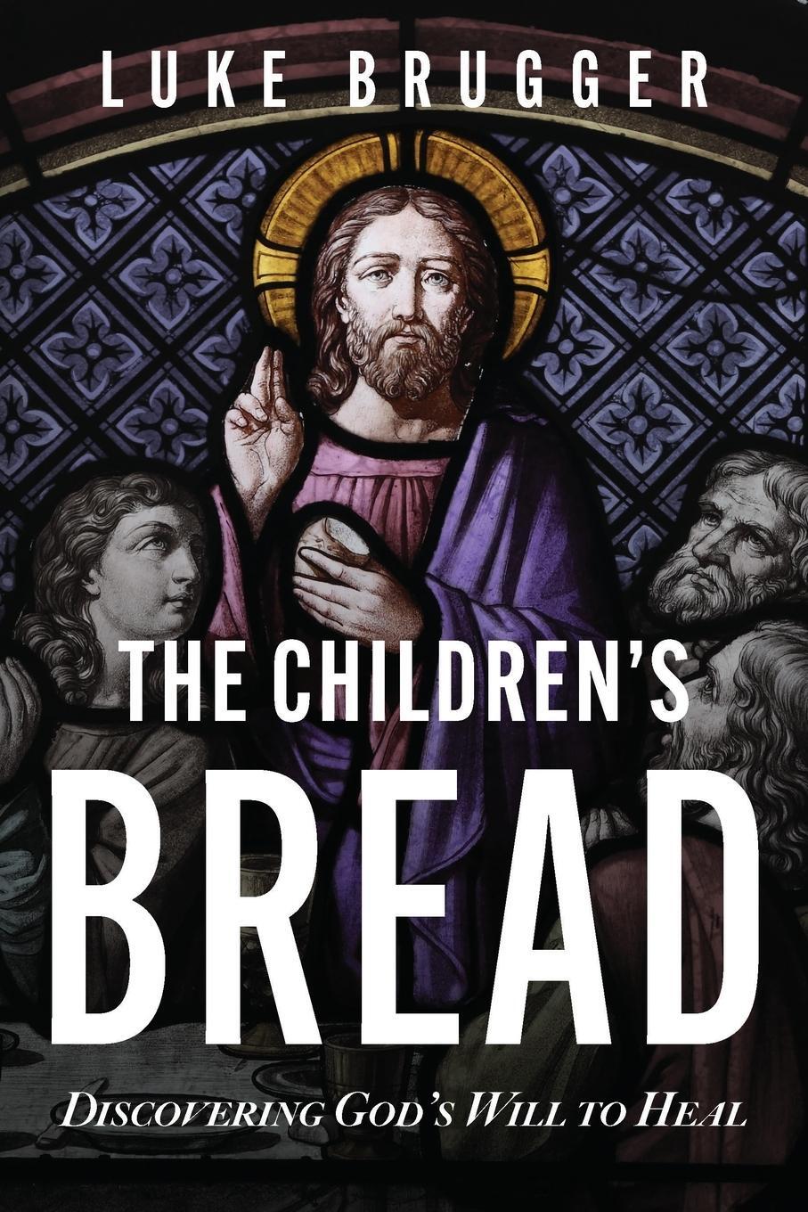 Cover: 9781644576427 | The Children's Bread | Discovering God's Will to Heal | Luke Brugger