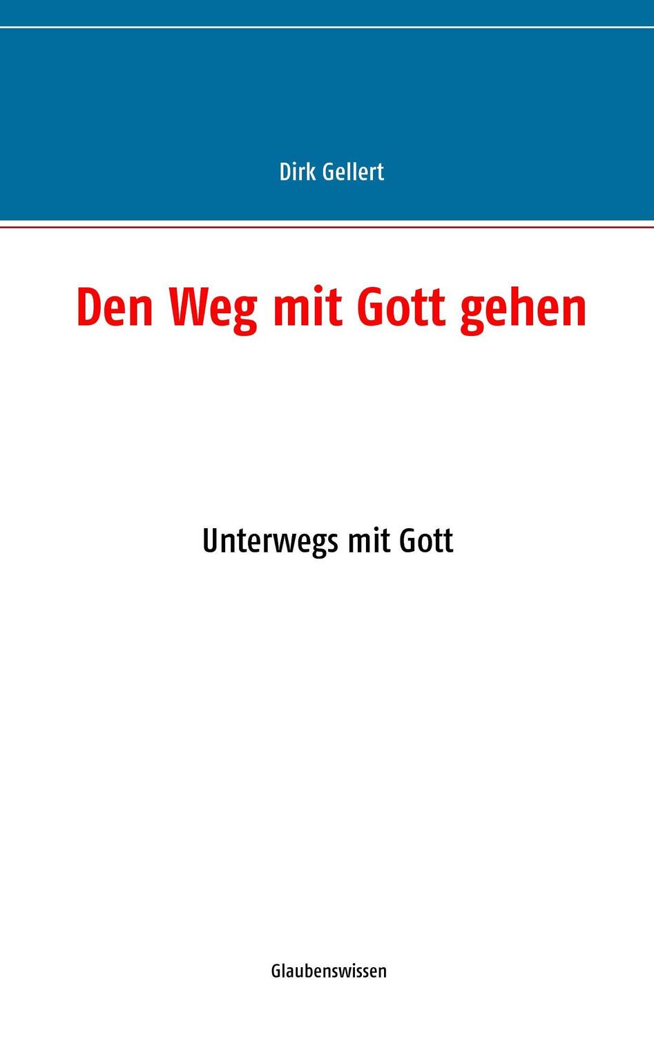 Cover: 9783738637540 | Den Weg mit Gott gehen | Unterwegs mit Gott | Dirk Gellert | Buch