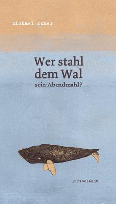 Cover: 9783902844293 | Wer stahl dem Wal sein Abendmahl? | Michael Roher | Buch | 136 S.