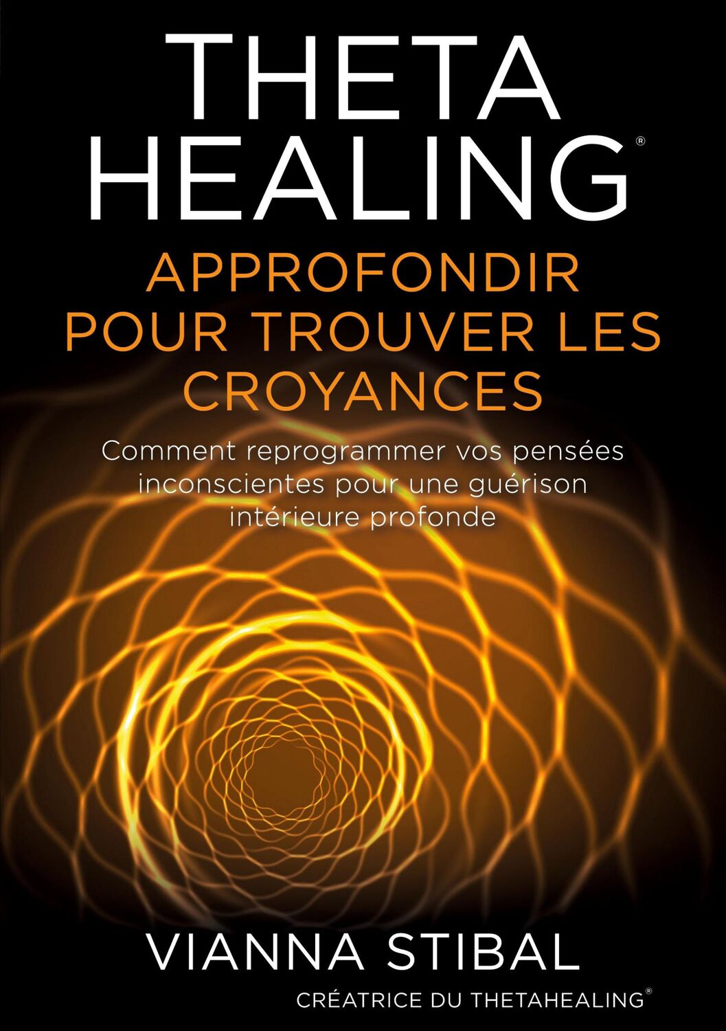 Cover: 9783952532805 | ThetaHealing Approfondir pour trouver les Croyances | Vianna Stibal