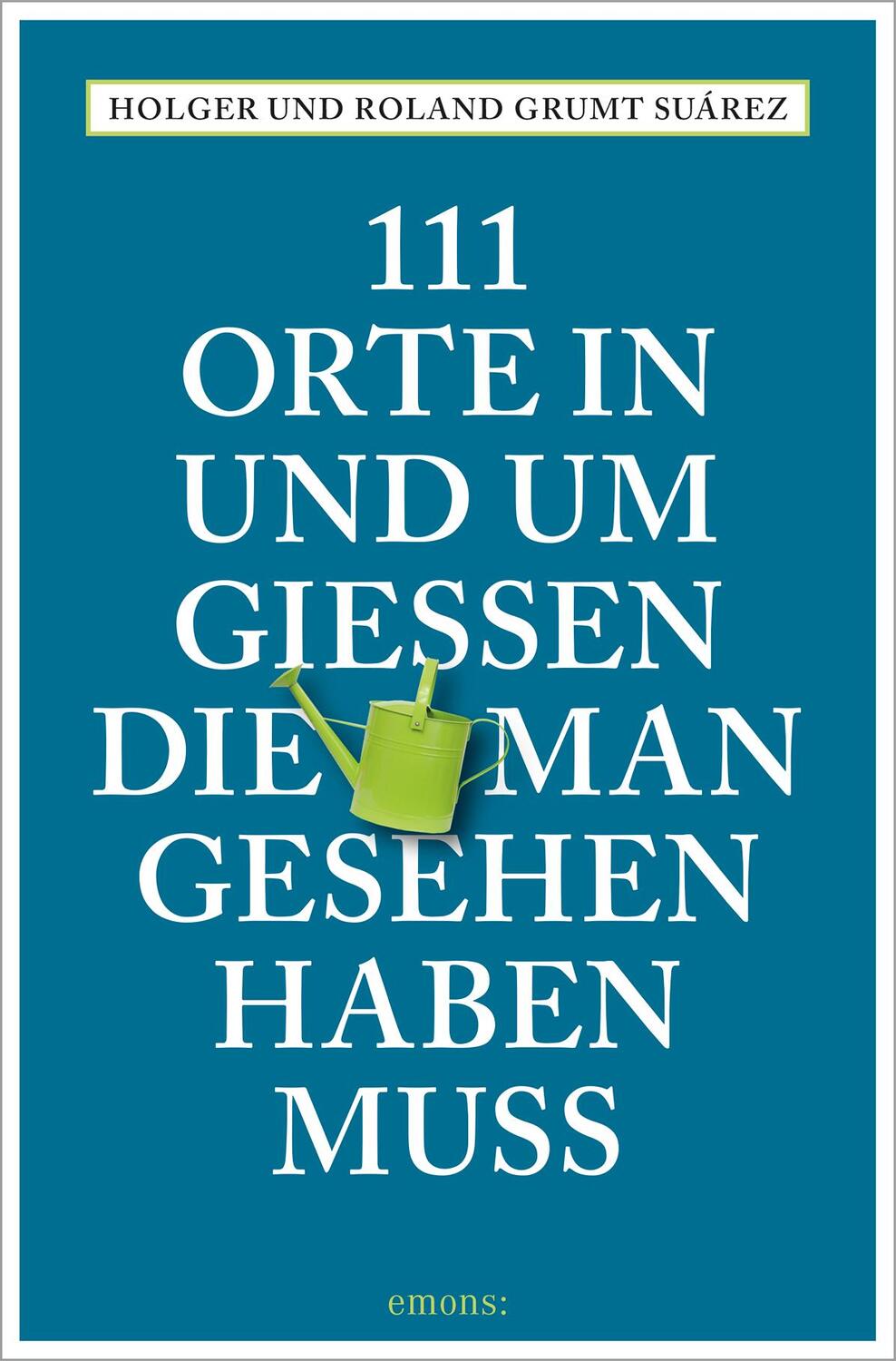 Cover: 9783740809713 | 111 Orte in und um Gießen, die man gesehen haben muss | Reiseführer