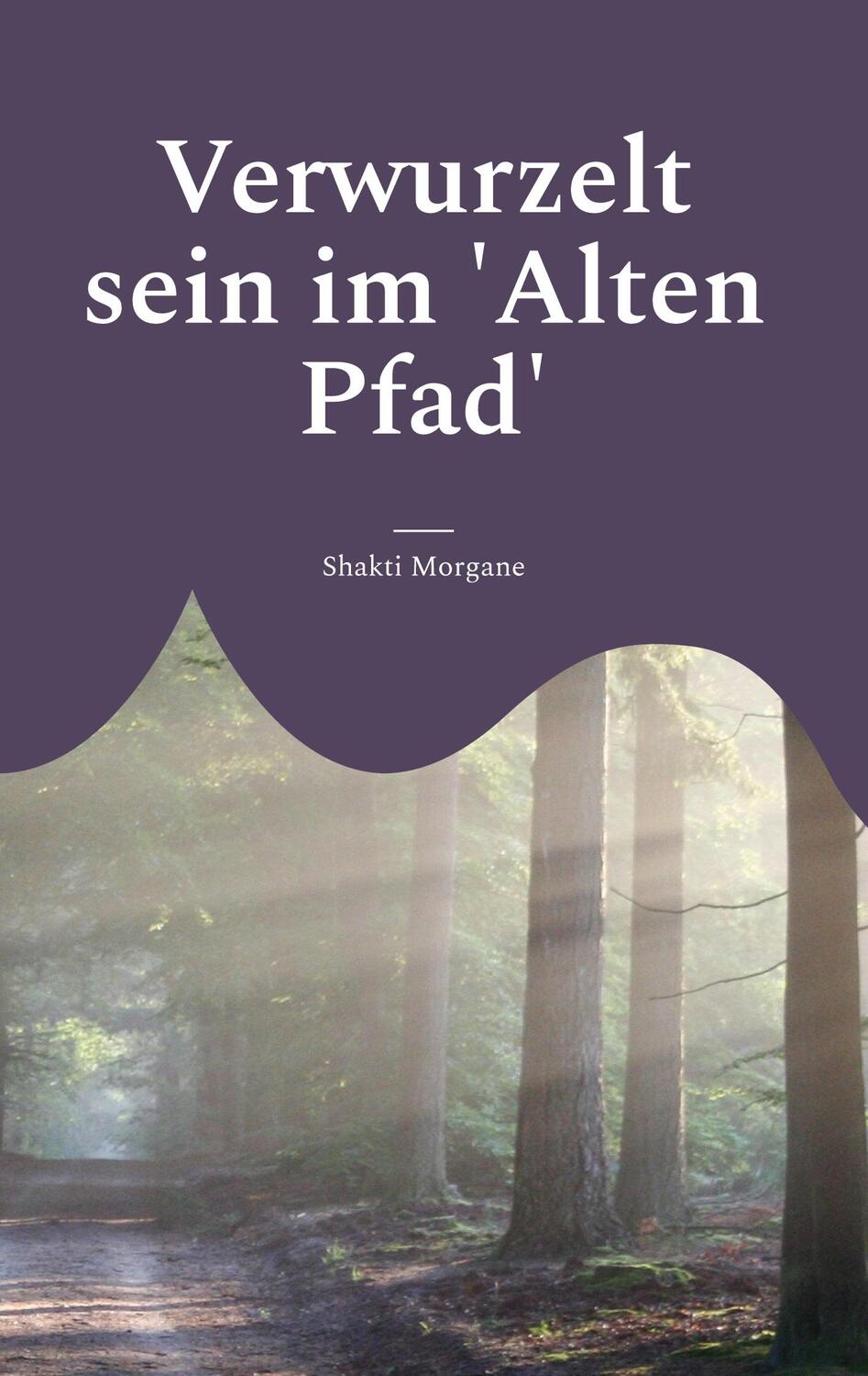 Cover: 9783757810078 | Verwurzelt sein im 'Alten Pfad' | Shakti Morgane | Buch | 174 S.