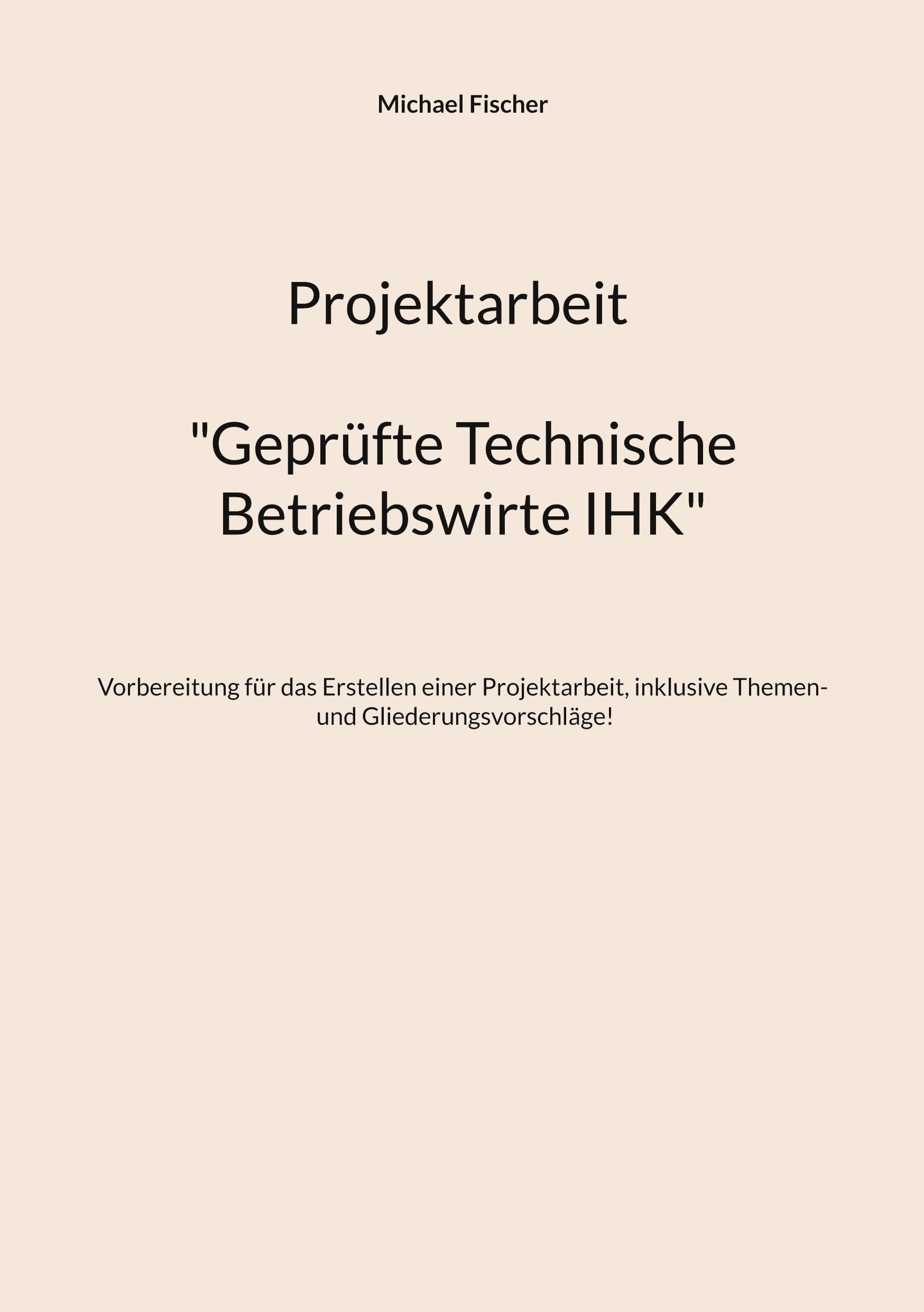 Cover: 9783759777126 | Projektarbeit Technische Betriebswirte | Michael Fischer | Taschenbuch