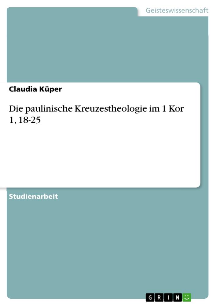 Cover: 9783656327905 | Die paulinische Kreuzestheologie im 1 Kor 1, 18-25 | Claudia Küper