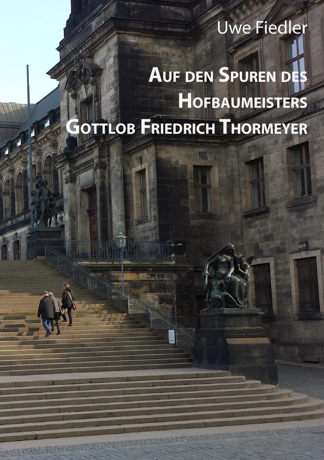 Cover: 9783738654899 | Auf den Spuren des Hofbaumeisters Gottlob Friedrich Thormeyer | Buch