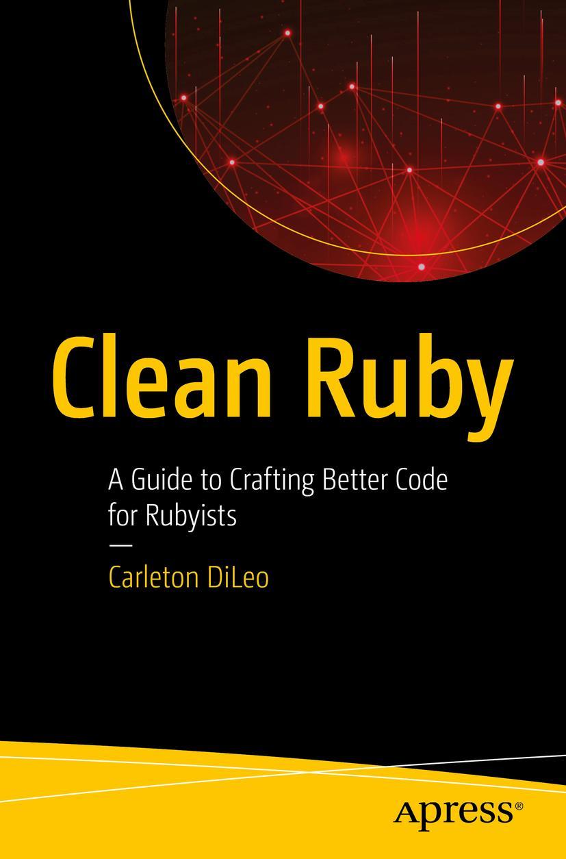 Cover: 9781484255452 | Clean Ruby | A Guide to Crafting Better Code for Rubyists | DiLeo | x