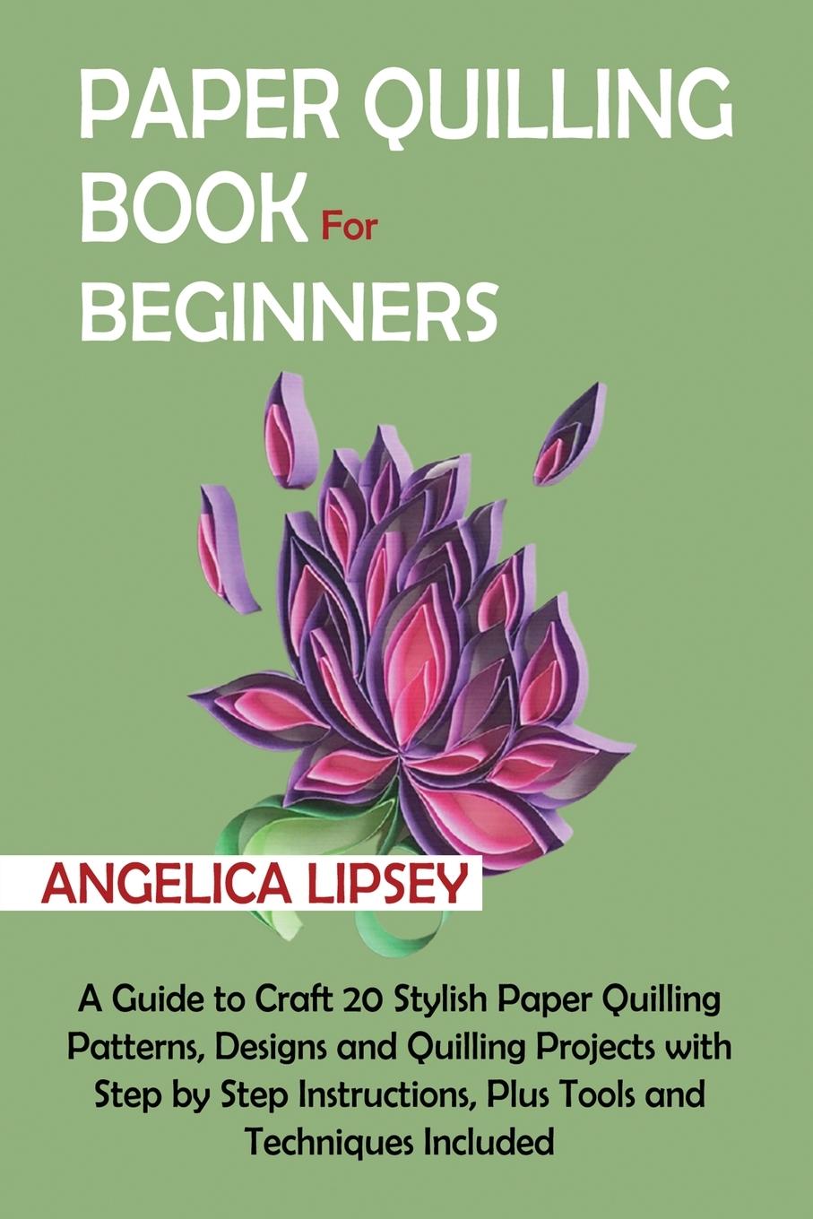 Cover: 9781952597619 | Paper Quilling Book for Beginners | Angelica Lipsey | Taschenbuch