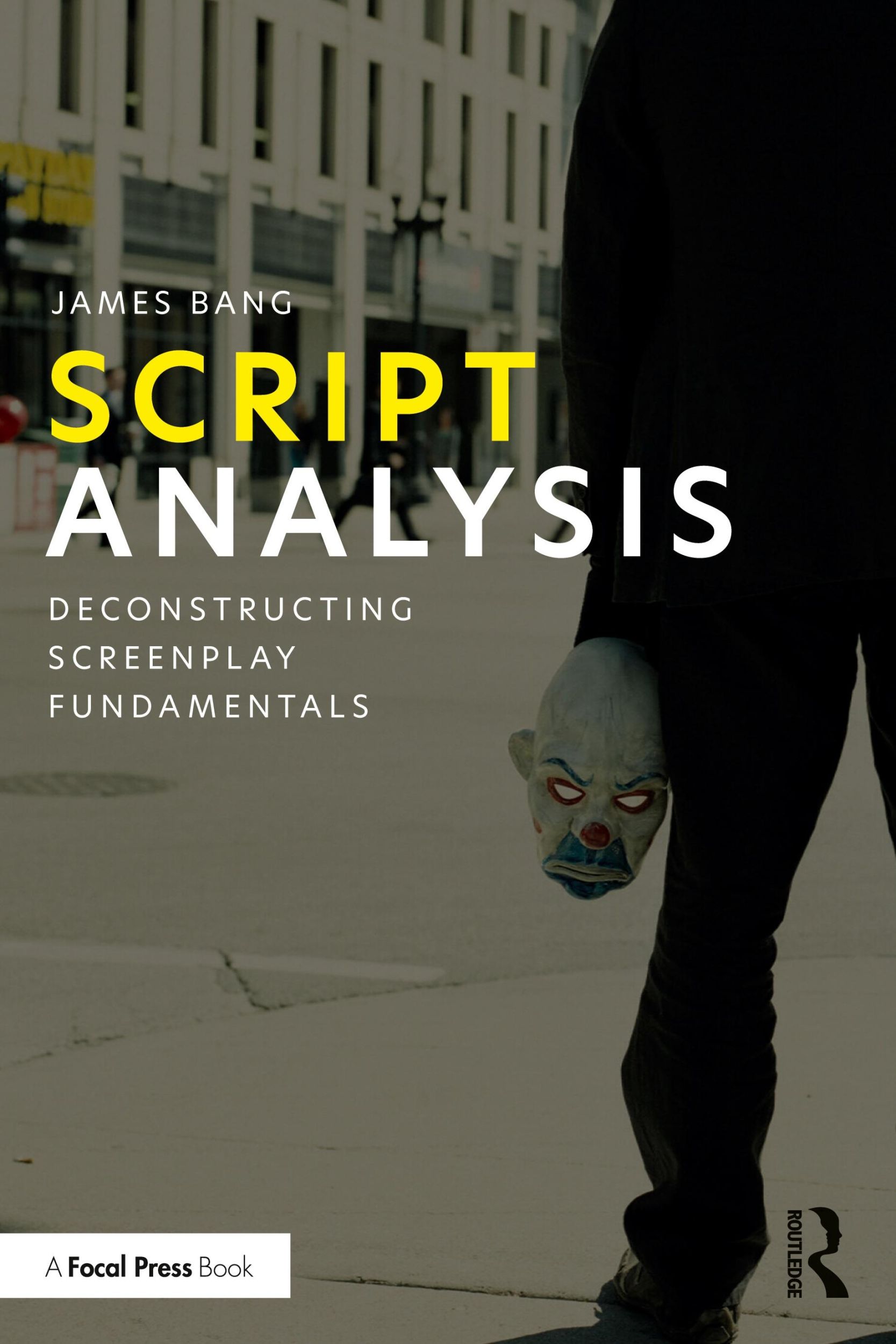 Cover: 9780367687397 | Script Analysis | Deconstructing Screenplay Fundamentals | James Bang