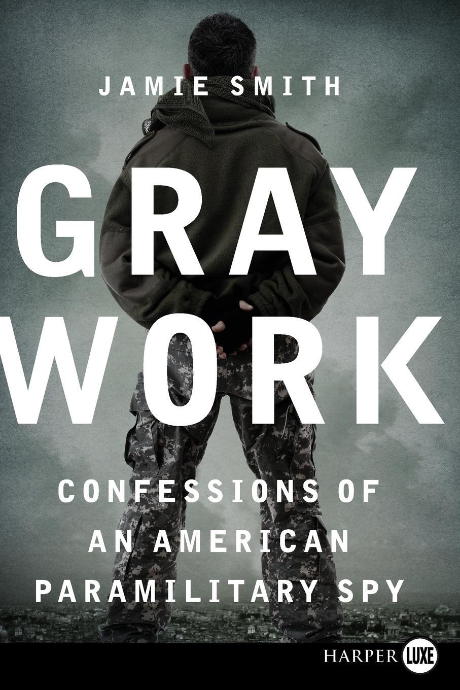 Cover: 9780062326478 | Gray Work | Confessions of an American Paramilitary Spy | Jamie Smith