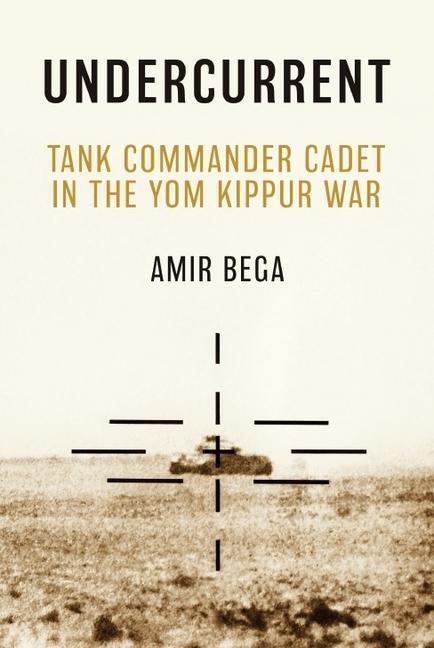 Cover: 9781636243412 | Undercurrent | Tank Commander Cadet in the Yom Kippur War | Amir Bega